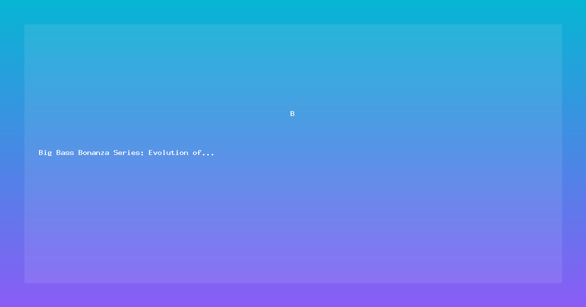 Big Bass Bonanza Series: Evolution of a Fishing Slot Franchise