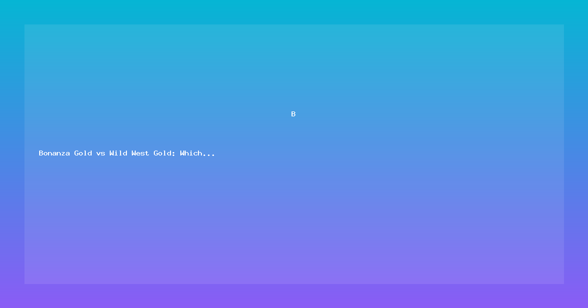 Bonanza Gold vs Wild West Gold: Which Slot Pays Better?