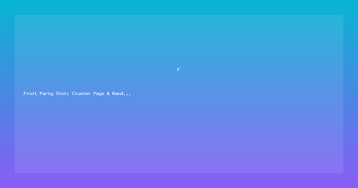 Fruit Party Slot: Cluster Pays & Random Multiplier Guide